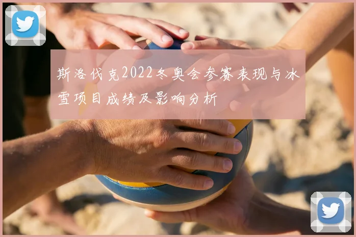 斯洛伐克2022冬奥会参赛表现与冰雪项目成绩及影响分析