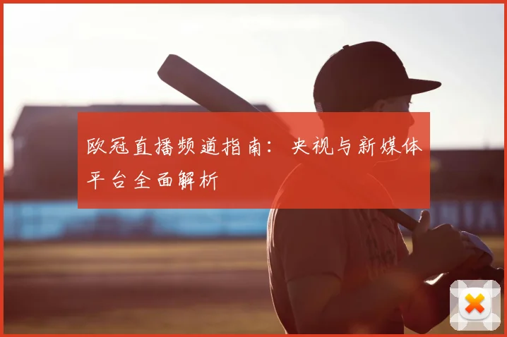 欧冠直播频道指南：央视与新媒体平台全面解析