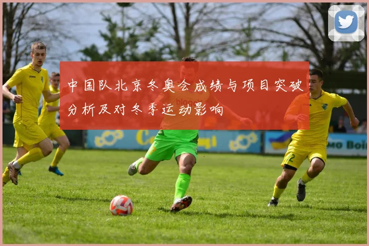 中国队北京冬奥会成绩与项目突破分析及对冬季运动影响